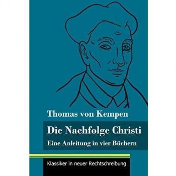 Die Nachfolge Christi: Eine Anleitung in vier Büchern