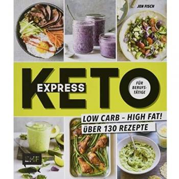 Jen Fisch Express-Keto Für Berufstätige – Schnelle Ketogene Küche: Low Carb – High Fat! Über 130 Rezepte