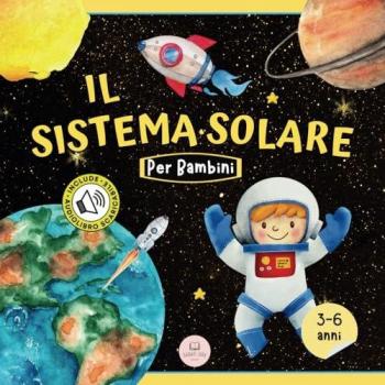 Il sistema solare spiegato ai bambini: Scopri i pianeti, il Sole e la Luna. (Libri educativi per bambini)