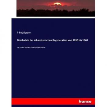 Geschichte der schweizerischen Regeneration von 1830 bis 1848: nach den besten Quellen bearbeitet