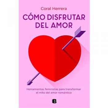 Cómo disfrutar del amor: Herramientas feministas para transformar el mito del amor romántico
