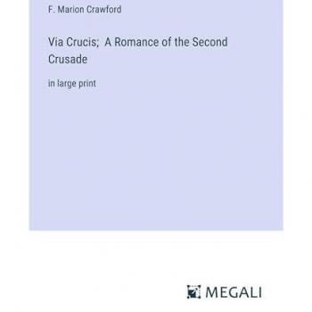 Via Crucis; A Romance of the Second Crusade: in large print