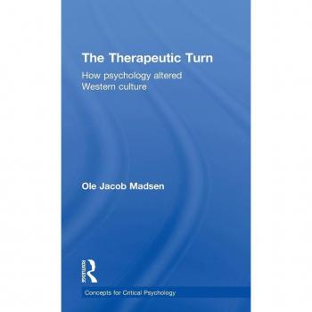 The Therapeutic Turn: How psychology altered Western culture (Concepts for critical psychology)
