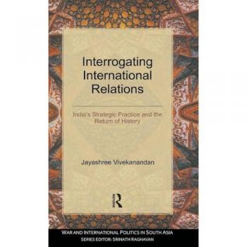 Interrogating International Relations: India's Strategic Practice and the Return of History