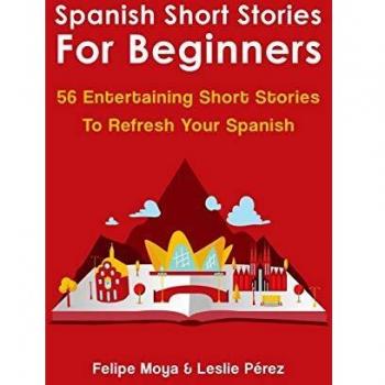 Spanish Short Stories For Beginners: 56 Entertaining Short Stories To Refresh Your Spanish