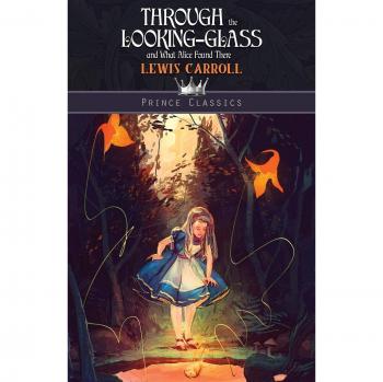 Through the Looking Glass And What Alice Found There