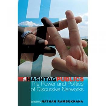 Hashtag Publics: The Power and Politics of Discursive Networks