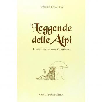 Leggende delle Alpi. Il mondo fantastico in Val d'Ossola