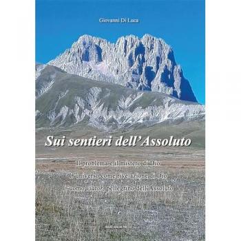 Sui sentieri dell'assoluto. Il problema e il mistero di Dio. L'universo come rivelazione di Dio. L'uomo viator, pellegrino dell'Assoluto. Nuova ediz.