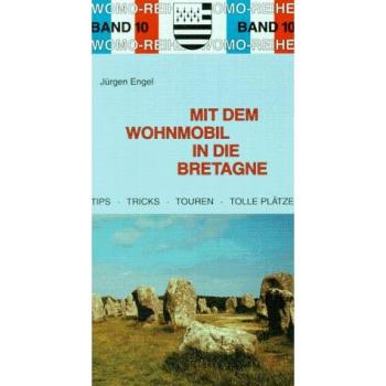 Mit dem Wohnmobil in die Bretagne. Die Anleitung für einen Erlebnisurlaub. Tips, Tricks, Touren, tolle Plätze