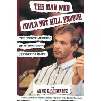The Man Who Could Not Kill Enough: The Secret Murders of Milwaukee's Jeffrey Dahmer