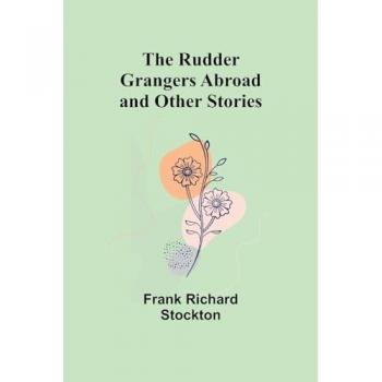 The Rudder Grangers Abroad and Other Stories