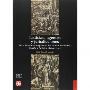 Justicias, agentes y jurisdicciones: De la Monarquía Hispánica a los Estados Nacionales