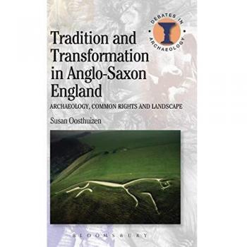 Tradition and Transformation in Anglo-Saxon England: Archaeology, Common Rights and Landscape