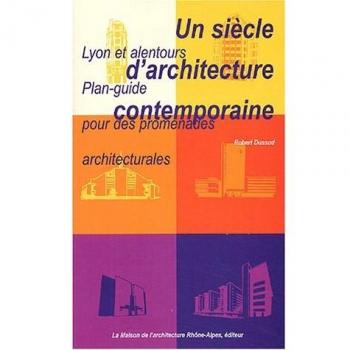 Un siècle d'architecture contemporaine : Lyon et alentours Plan-guide pour les promenades architecturales