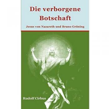 Die verborgene Botschaft: Jesus von Nazareth und Bruno Gröning