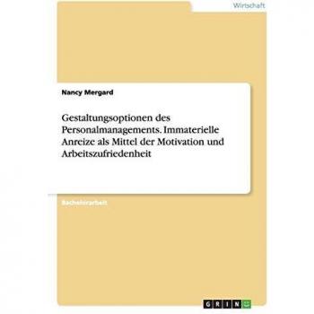 Gestaltungsoptionen des Personalmanagements. Immaterielle Anreize als Mittel der Motivation und Arbeitszufriedenheit