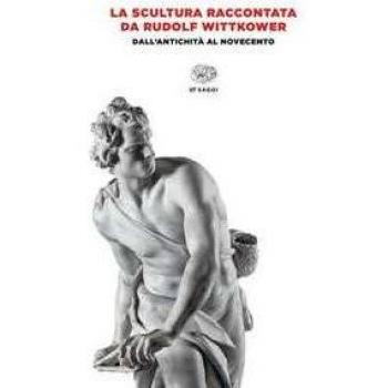 La scultura raccontata da Rudolf Wittkower. Dall'antichità al Nov...