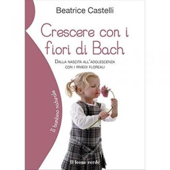 Crescere con i fiori di Bach. Dalla nascita all'adolescenza con i rimedi floreali
