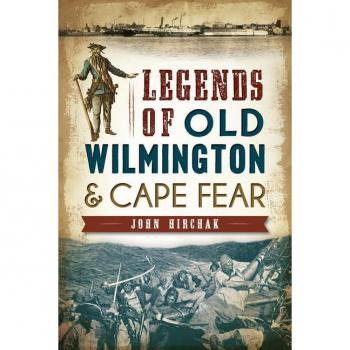 Legends of Old Wilmington & Cape Fear, by John Hirchak