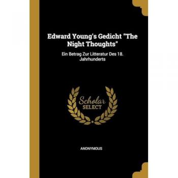 Edward Young's Gedicht the Night Thoughts: Ein Betrag Zur Litteratur Des 18. Jahrhunderts
