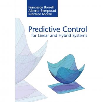 Predictive Control for Linear and Hybrid Systems by Manfred Morari