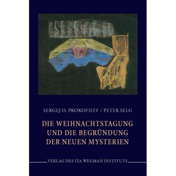 Peter Selg Die Weihnachtstagung Und Die Begründung Der Neuen Mysterien