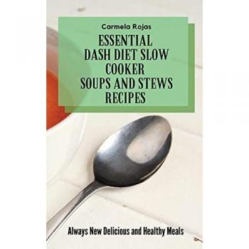 Essential Dash Diet Slow Cooker Soups and Stews Recipes: Always New Delicious and Healthy Meals