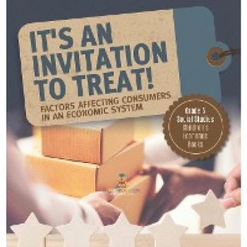 It's an Invitation to Treat!: Factors Affecting Consumers in an Economic System Grade 5 Social Studies Children's Economic Books