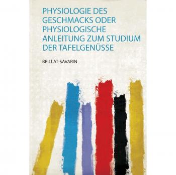 Physiologie Des Geschmacks Oder Physiologische Anleitung Zum