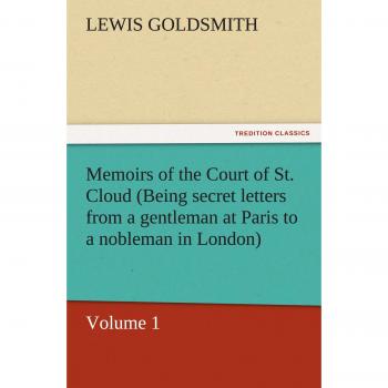 Memoirs of the Court of St. Cloud (Being secret letters from a gentleman at Paris to a nobleman in London) — Volume 1 (TREDITION CLASSICS)