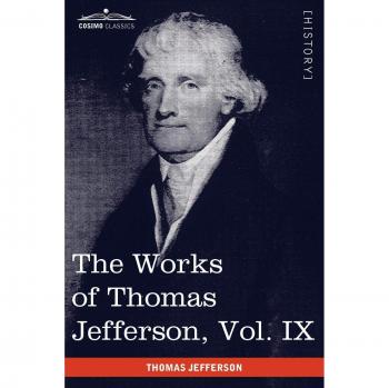 The Works of Thomas Jefferson, Vol. IX (in 12 Volumes): 1799-1803