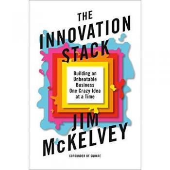 Jim McKelvey The Innovation Stack: Building An Unbeatable Business One Crazy Idea At A Time