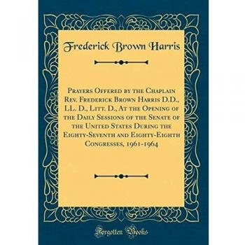 Prayers Offered by the Chaplain Rev. Frederick Brown Harris D.D., LL. D., Litt. D., At the Opening of the Daily Sessions of the Senate of the United ... Congresses, 1961-1964