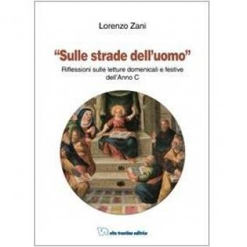 Sulle strade dell'uomo. Riflessioni sulle letture domenicali e festive dell'Anno C