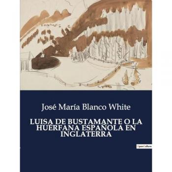 Blanco White, José María: LUISA DE BUSTAMANTE O LA HUÉRFANA ESPAÑOLA EN INGLATERRA