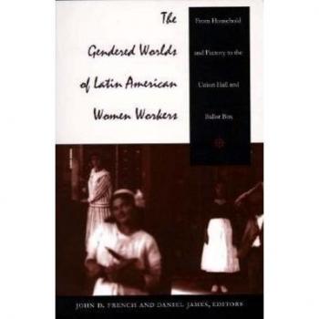 Duke University Press Gendered Worlds of Latin American Women Workers from Household and Factory to the Union Hall and Ballot Box