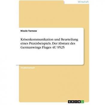 Krisenkommunikation und Beurteilung eines Praxisbeispiels. Der Absturz des Germanwings Fluges 4U 9525