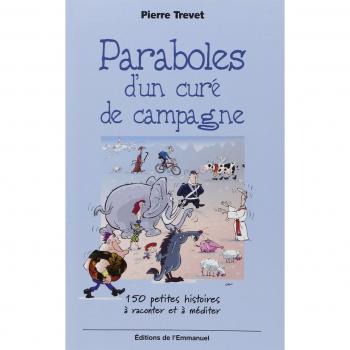 Paraboles d'un curé de campagne : 150 petites histoires à raconter et à méditer