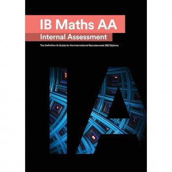 IB Math AA [Analysis and Approaches] Internal Assessment : The Definitive IA Guide for the International Baccalaureate [IB] Diploma