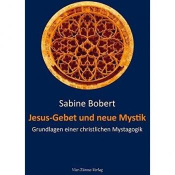 Jesus-Gebet und neue Mystik. Grundlagen einer christlichen Mystagogik
