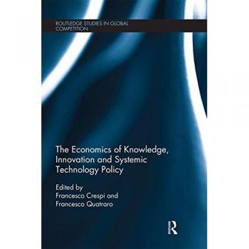 The Economics of Knowledge, Innovation and Systemic Technology Policy (Routledge Studies in Global Competition, 64)