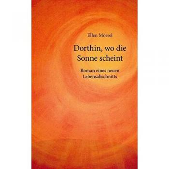 Dorthin, wo die Sonne scheint: Roman eines neuen Lebensabschnitts