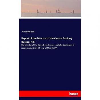 Report of the Director of the Central Sanitary Bureau, H.E.: the minister of the Home Department, on choleraic diseases in Japan, during the 10th year of Meiji