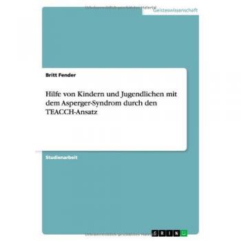 Fender, Britt: Hilfe von Kindern und Jugendlichen mit dem Asperger-Syndrom durch den TEACCH-Ansatz