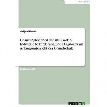 Chancengleichheit für alle Kinder? Individuelle Förderung und Diagnostik im Anfangsunterricht der Grundschule
