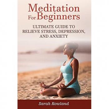Meditation for Beginners: Ultimate Guide to Relieve Stress, Depression and Anxiety