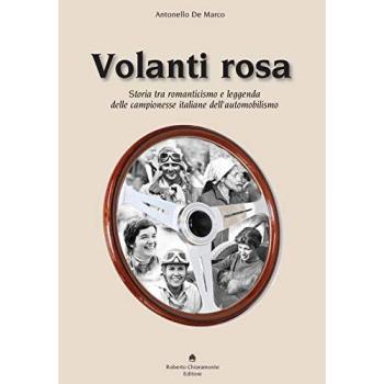 Volanti rosa. Storia tra romanticismo e leggenda delle campionesse italiane dell'automobilismo