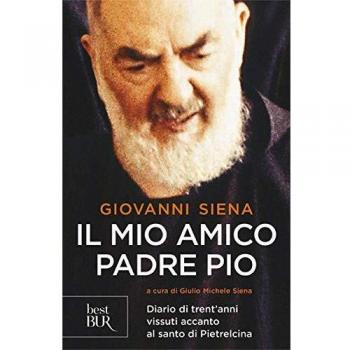 Il mio amico Padre Pio. Diario di trent'anni vissuti accanto al santo di Pietrelcina