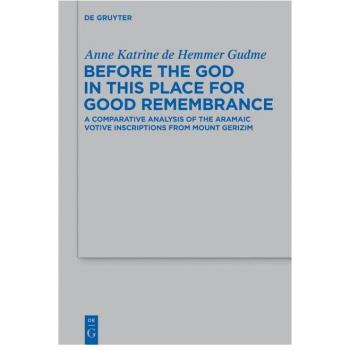 Before the God in this Place for Good Remembrance: A Comparative Analysis of the Aramaic Votive Inscriptions from Mount Gerizim
